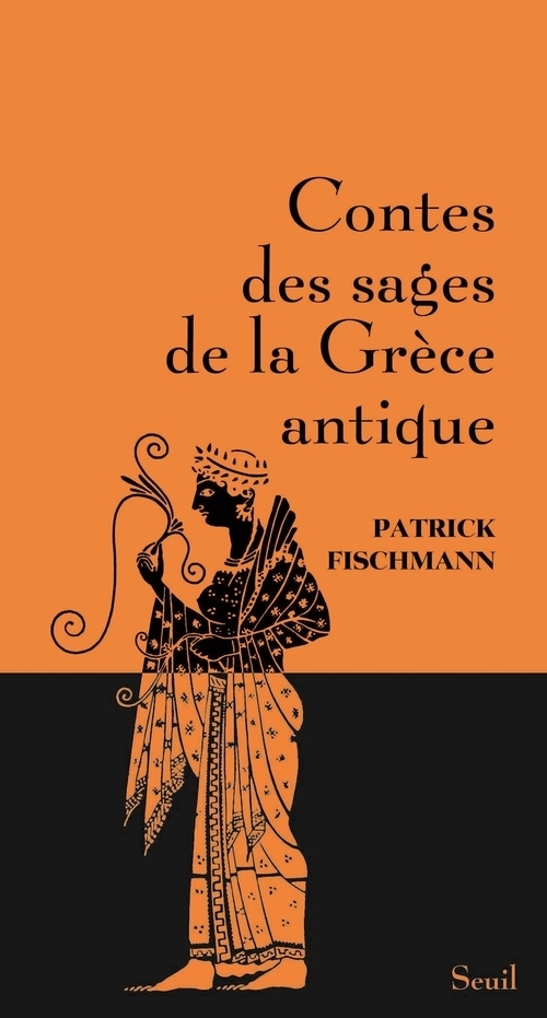 Contes des sages de la Grèce antique - Patrick Fischmann - SEUIL
