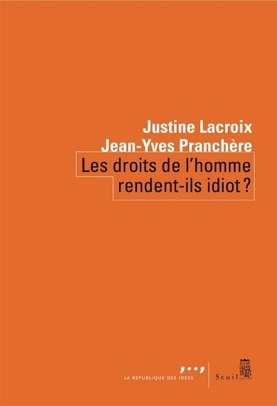 Les Droits de l'homme rendent-ils idiot ? - Justine Lacroix, Jean-Yves Pranchère - SEUIL
