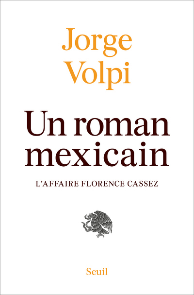 Un roman mexicain : l'affaire Florence Cassez - Jorge Volpi - SEUIL