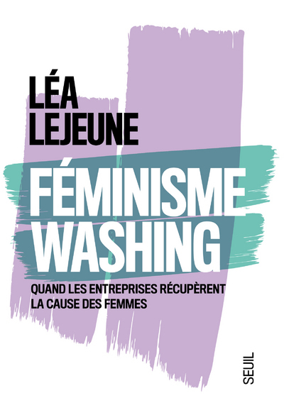 Féminisme Washing - Léa Lejeune - SEUIL