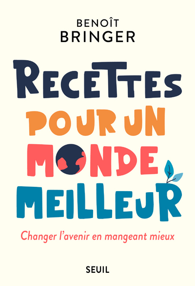 Recettes pour un monde meilleur - Benoît Bringer - SEUIL