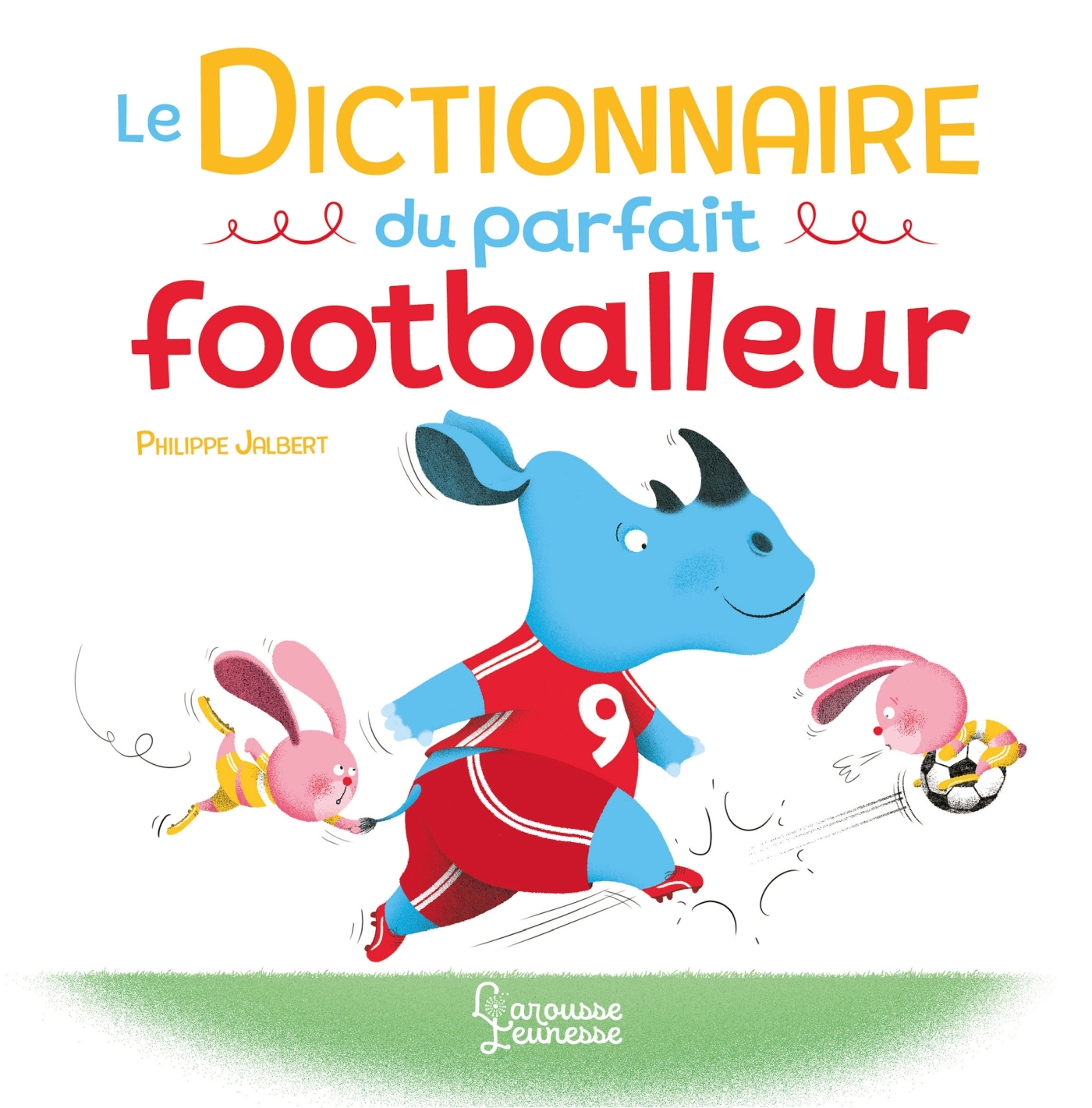 Le Dictionnaire du parfait footballeur - Philippe Jalbert - LAROUSSE