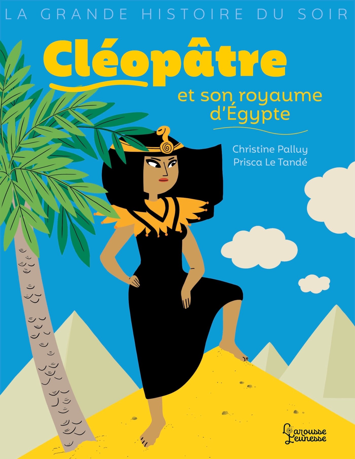 Cléopâtre et son royaume d'Egypte - Christine Palluy, Prisca Le Tandé - LAROUSSE