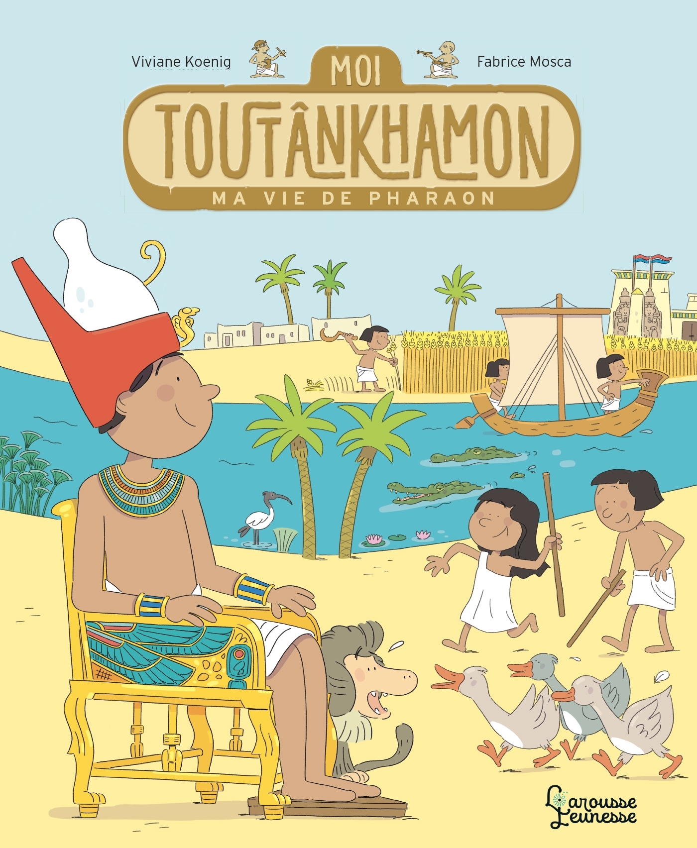 Moi, Toutankhamon, ma vie de pharaon - Fabrice Mosca, Viviane Koenig - LAROUSSE
