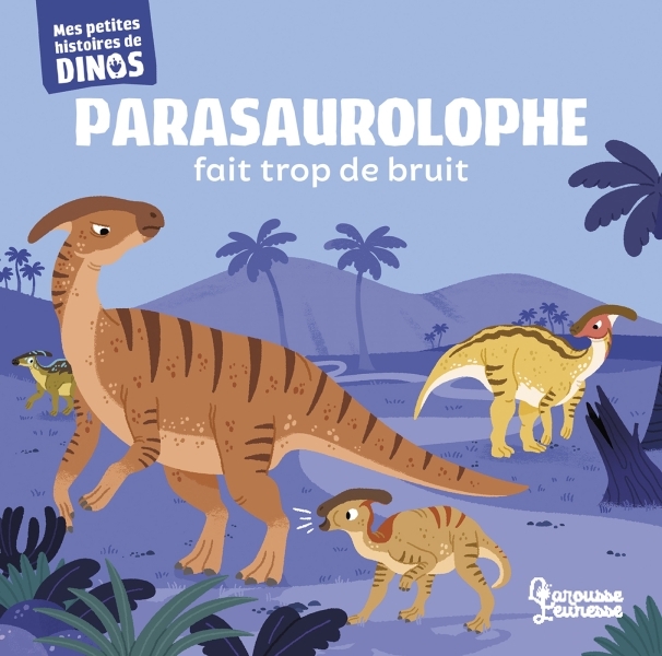 Parasaurolophe fait trop de bruit - Stéphane Frattini, Carlo BERANEK - LAROUSSE