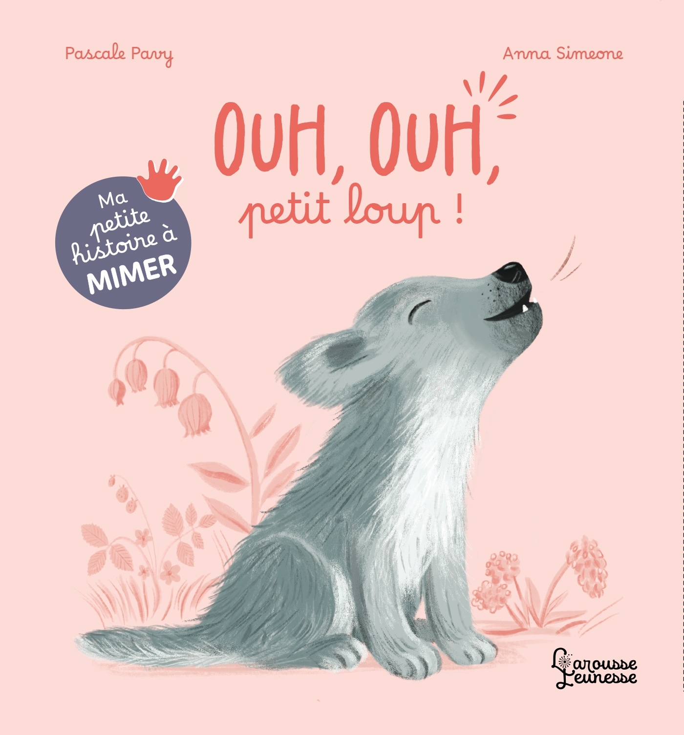 Ma petite histoire à mimer - Ouh, ouh, petit loup ! - Pascale PAVY, Anna SIMEONE - LAROUSSE
