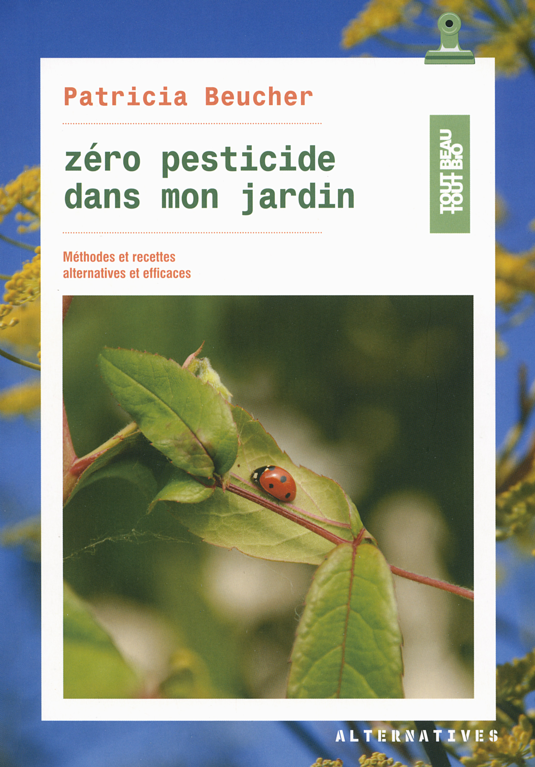 Zéro pesticide dans mon jardin - Patricia Beucher - ALTERNATIVES