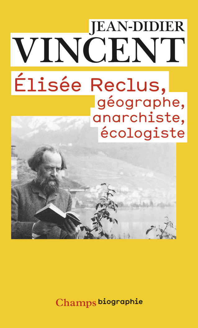 Elisée Reclus - Géographe, anarchiste, écologiste - Jean-Didier Vincent - FLAMMARION