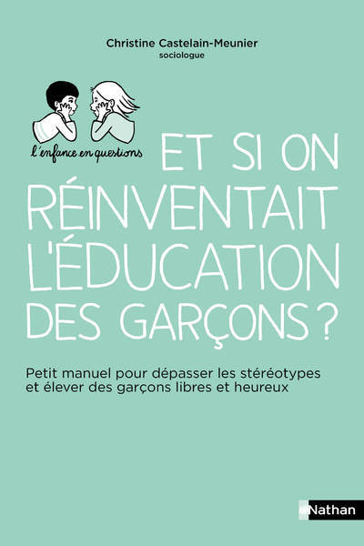 Et si on réinventait l'éducation des garçons ? - Petit manuel pour dépasser les stéréotypes et éleve - Christine Castelain meunier - NATHAN