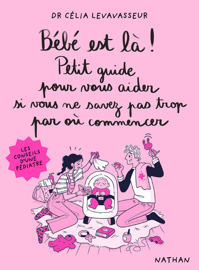 Bébé est là ! Petit guide pour vous aider si vous ne savez pas trop par où commencer - Célia Levavasseur, Magalie Foutrier - NATHAN