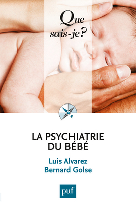 La psychiatrie du bébé - Luis Alvarez, Bernard Golse - QUE SAIS JE