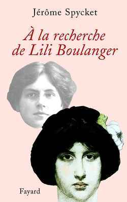 À la recherche de Lili Boulanger - Jérôme Spycket - FAYARD
