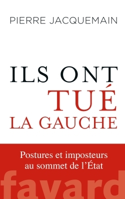 Ils ont tué la gauche - Pierre Jacquemain - FAYARD
