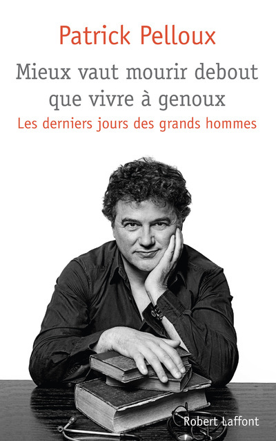 Mieux vaut mourir debout que vivre à genoux - Patrick Pelloux - ROBERT LAFFONT