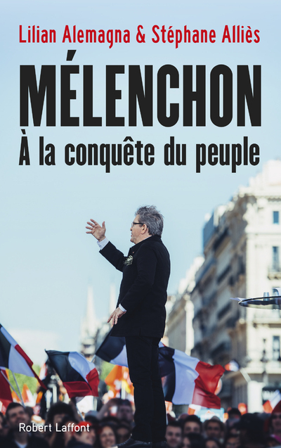 Mélenchon, à la conquête du peuple - Stéphane Alliès, Lilian Alemagna - ROBERT LAFFONT