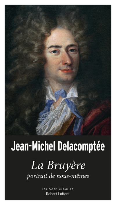 La Bruyère, portrait de nous-mêmes - Jean-Michel Delacomptée - ROBERT LAFFONT