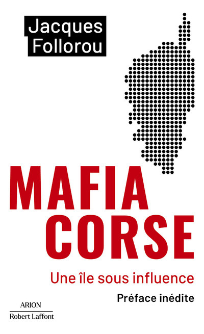 Mafia Corse - Une île sous influence - Jacques Follorou - ROBERT LAFFONT
