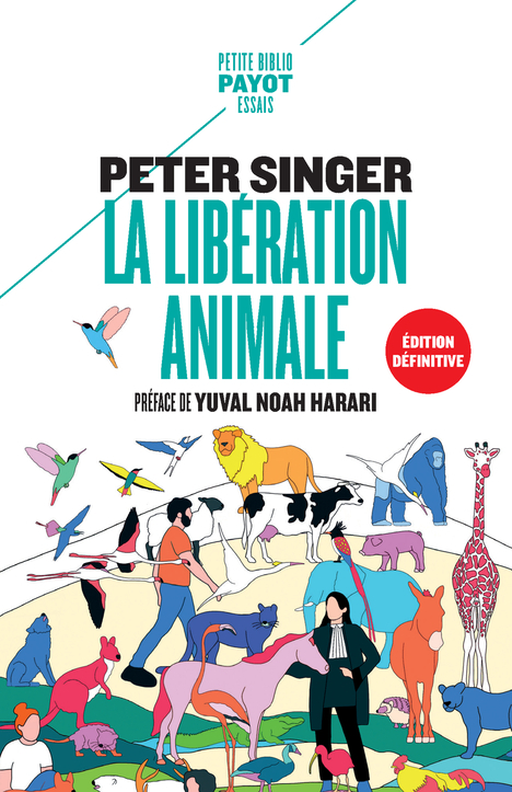 La Libération animale (édition définitive) - Peter Singer, Yuval Noah Harari, Jean-Baptiste Jeangène Vilmer, Gabrielle Pozzo di Borgo, Françoise Bouillot, Pierre Reignier, Johan-Frédérik Hel-Guedj - PAYOT