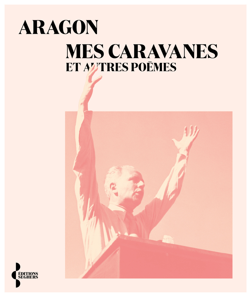 Mes caravanes et autres poèmes -  ARAGON, Louis Aragon, Dominique Massonnaud - SEGHERS