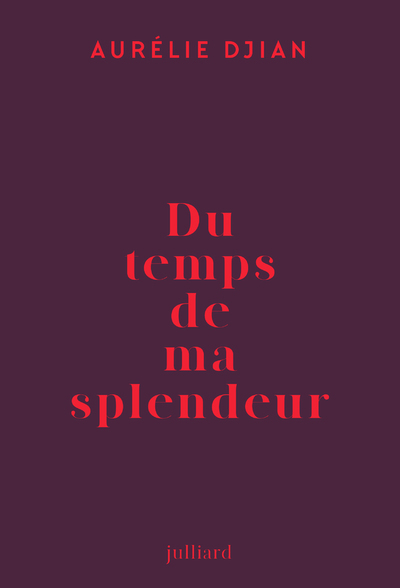 Du temps de ma splendeur - Aurélie Djian - JULLIARD