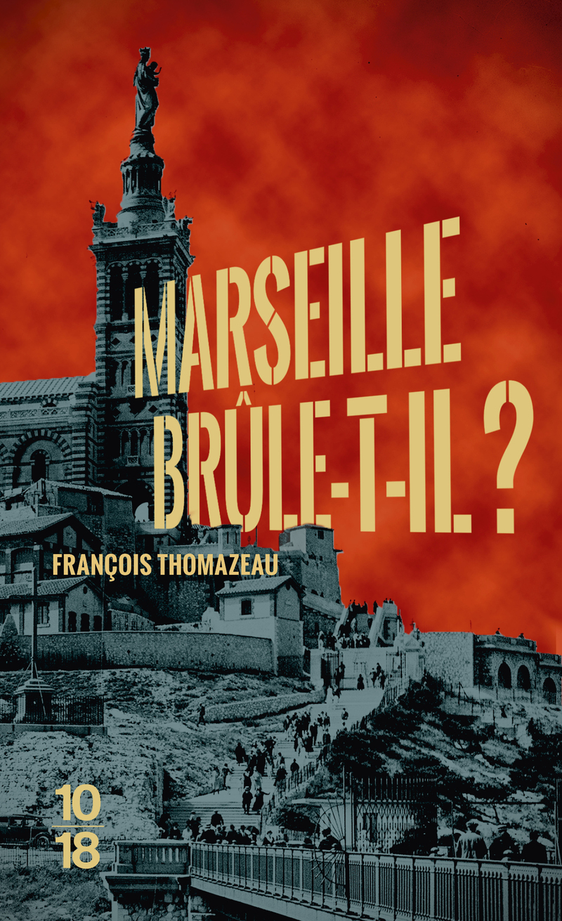 Marseille brûle-t-il ? - François Thomazeau, Emmanuel Laurentin - 10 X 18