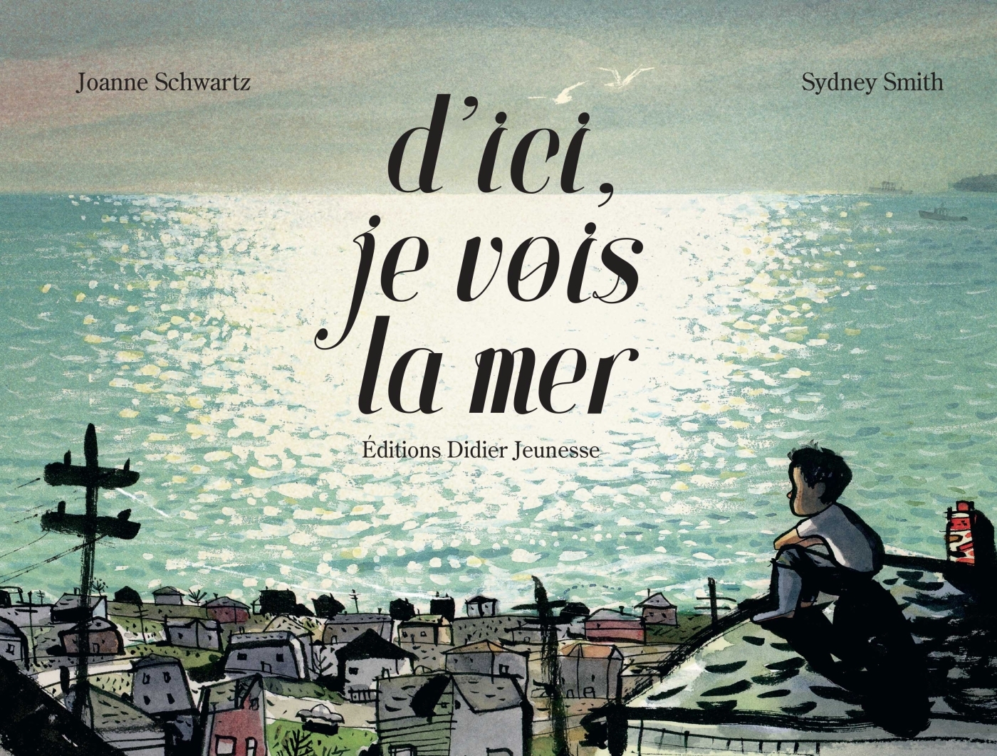 D'ici, je vois la mer - Sydney SMITH, Joanne Schwartz - DIDIER JEUNESSE